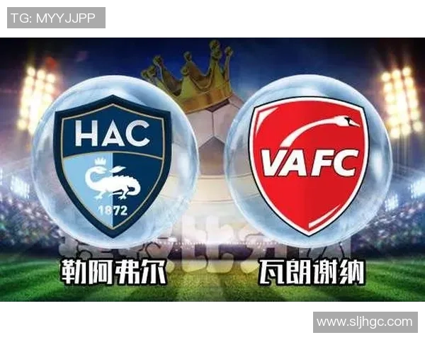 瓦郎谢纳与勒阿弗尔激战正酣赛事结果揭晓精彩瞬间回顾